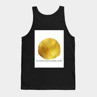 Be on the lookout for gold in your life Tank Top